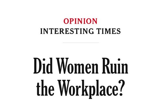 “Did Women Ruin the Workplace?” — recent headline from The New York Times 