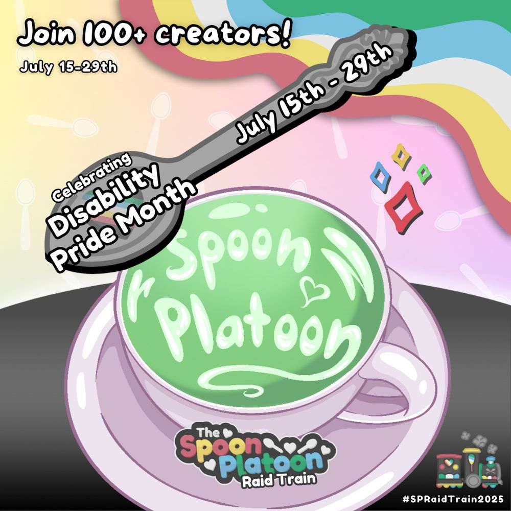 Promo graphic for the Spoon Platoon Disability Pride Month 2025 Raid Train by cosmicquarts. Graphic shows a gradient pastel background, with translucent spoon patterns placed around. The right corner shows colors from the Disability Pride Flag: red, yellow/gold, white, blue, and green. The bottom shows a gradient charcoal table. Atop it is a white/mauve colored coffee mug, with matcha tea inside. Decorated like latte art is text that reads: Spoon Platoon. The SP logo is placed below on the plate of the coffee mug. Above, is a silver spoon drawn by petito_nico with text overtop that reads: Celebrating Disability Pride Month // July 15th - 29th. Top left corner text reads: Join 100+ creators!