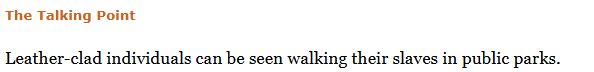 The Talking Point
Leather-clad individuals can be seen walking their slaves in public parks.