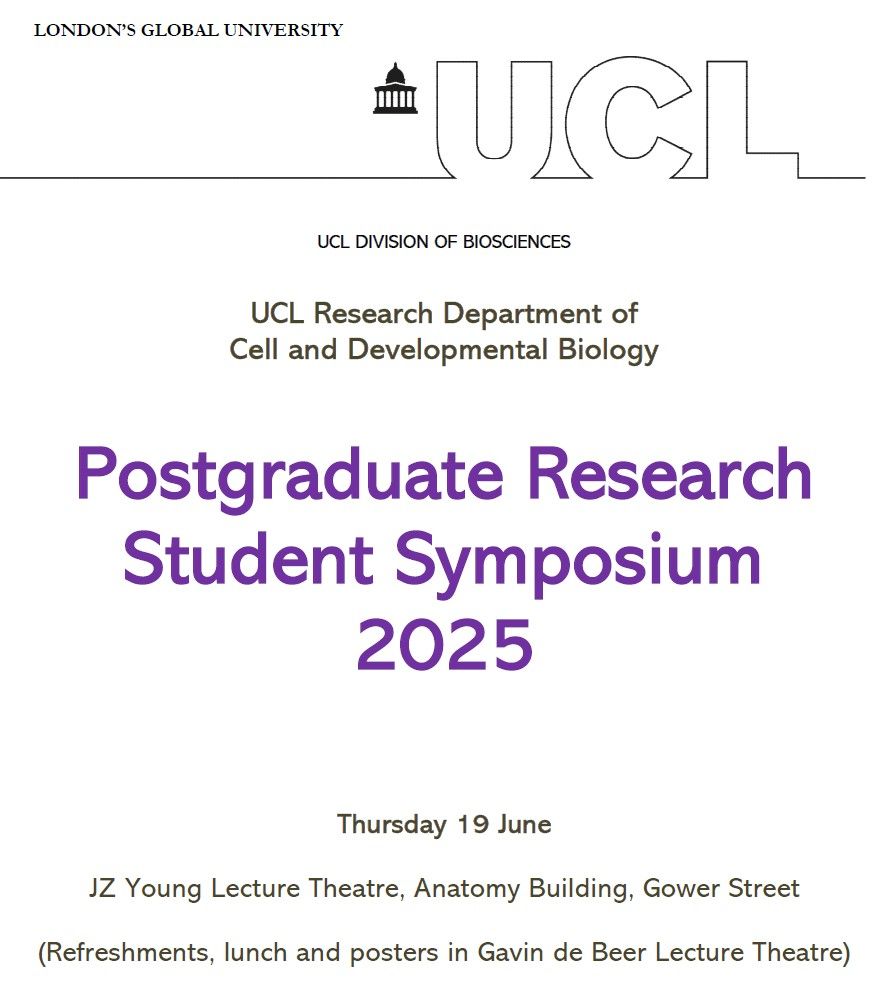 A white poster with UCL logo in black and details of the location of the PGR student symposium on Thurs 19 June 2025 in the JZ Young Lecture Theatre (LT) with refreshments etc in the opposite LT, Gavin de Beer
