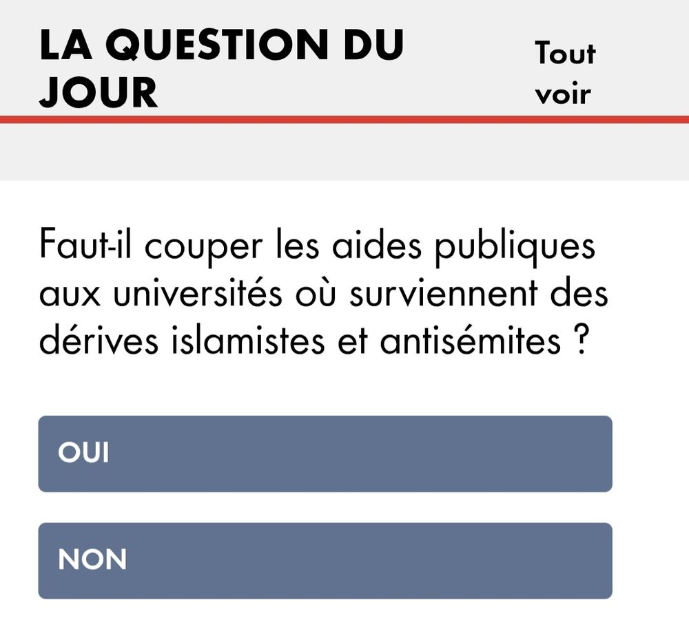 Cnews / question du jour :

Faut-il couper les aides publiques aux universités où surviennent des dérives islamistes et antisémites ?

OUI 
NON