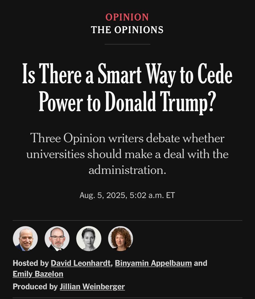 headline title from the new york times for a discussion about the negotiations different universities are entering into with the trump administration and the title frames the discussion with this facepalming question:

Is There a Smart Way to Cede Power to Donald Trump?

Three Opinion writers debate whether universities should make a deal with the administration.