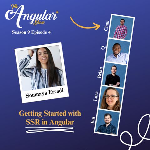 The Angular+ Show logo. Season 9 Episode 4. “Getting Started with SSR in Angular Soumaya Erradi”  Photos of Hosts  in the style of a Photo Booth:  Q, Lara Newsom, Jan-Niklas Vortmann, Chau Tran and Brian Love."  Photo of Soumaya in the style of a polaroid picture. 