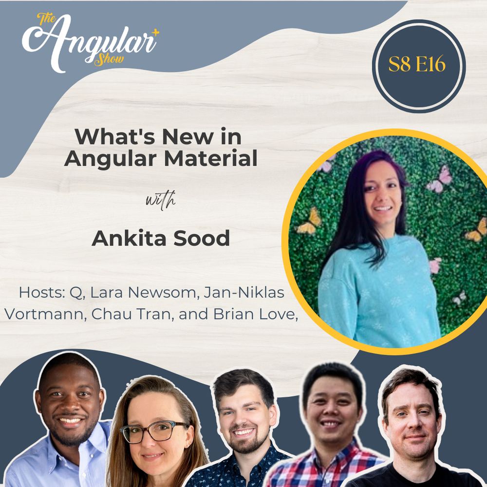 The Angular+ Show logo. S8E816. “What's New in Angular Material with Ankita Sood. Hosts  Q, Lara Newsom, Jan-Niklas Vortmann, Chau Tran and Brian Love."  Photos of the hosts. Photo of Ankita. 