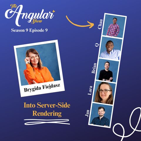 The Angular+ Show logo. Season 9 Episode 9. “Into Server-Side Rendering, Brygida Fiejdasz”  Photos of Hosts  in the style of a Photo Booth:  Q, Lara Newsom, Jan-Niklas Vortmann, Chau Tran and Brian Love."  Photo of Brygida in the style of a polaroid picture. 