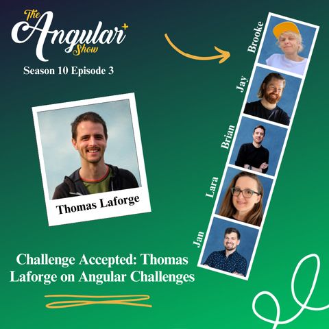 The Angular+ Show logo. Season 10 Episode 3 “Thomas Laforge  Challenge Accepted: Thomas Laforge on Angular Challenges
”  Photos of Hosts  in the style of a Photo Booth:  Brooke Avery, Lara Newsom, Jan-Niklas Vortmann, Jay Bell and Brian Love."  Photo of Thomas in the style of a polaroid picture. 