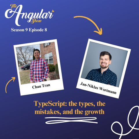 The Angular+ Show logo. Season 9 Episode 8. “TypeScript: the types, the mistakes, and the growth”  Photos of Jan-Niklas Wortmann & Chau Tran in the style of a polaroid picture. 
