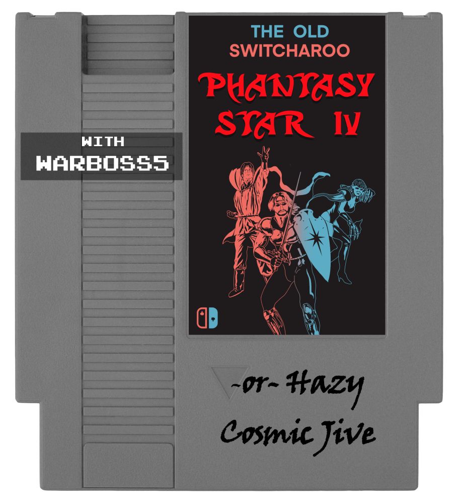 An NES cartridge with a label that reads "The Old SwitchAroo" and "Phantasy Star IV" with an illustration of three fighters below it. The additional text below the label reads "-or- Hazy Cosmic Jive" and the text to the side reads "with Warboss5"