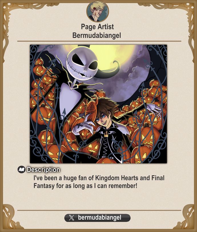 Oath to Meet Again introduces one of the Page Artists for the zine: Bermudabiangel.
You can find Bermudabiangel on Twitter @bermudabiangel.
Bio: "I've been a huge fan of Kingdom Hearts and Final Fantasy for as long as I can remember!".

The art sample of the contributor features Jack Skellington and Sora.