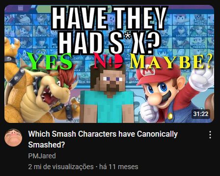 print de um vídeo no youtube com o título "which smash characters have canonically smashed? (quais personagens de smash já deram uma farunfada?, em português)" com a thumbnail iniciando com a pergunta "have they had sex? (eles transaram?, em português)" com as imagens do bowser acompanhada de sim, steve acompanhada de não, e mario de talvez