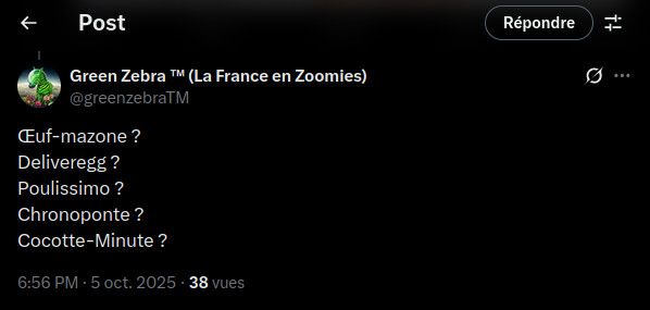 tweet de @greenzebra qui propose plusieurs nom pour la livraison des oeufs frais:
Œuf-mazone ?
Deliveregg ?
Poulissimo ?
Chronoponte ?
Cocotte-Minute ?