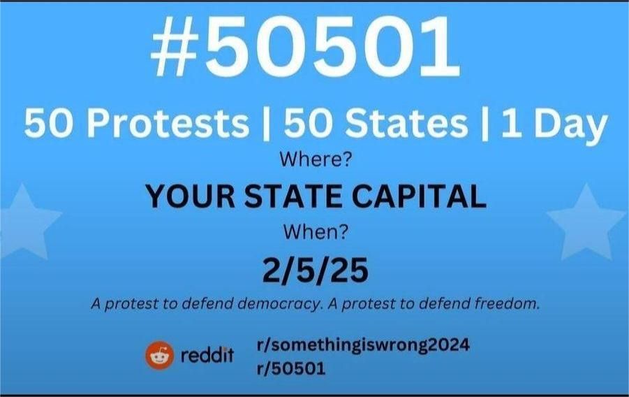 #50501 - 50 Protests - 50 States - 1 Day Where? Your State Capital When  2/5/25 A protest to defend democracy - A protest to defend freedom 