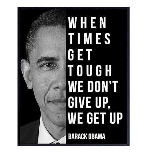 WHEN TIMES GET TOUGH, WE DON'T GIVE UP, WE GET UP. -PRESIDENT BARACK OBAMA