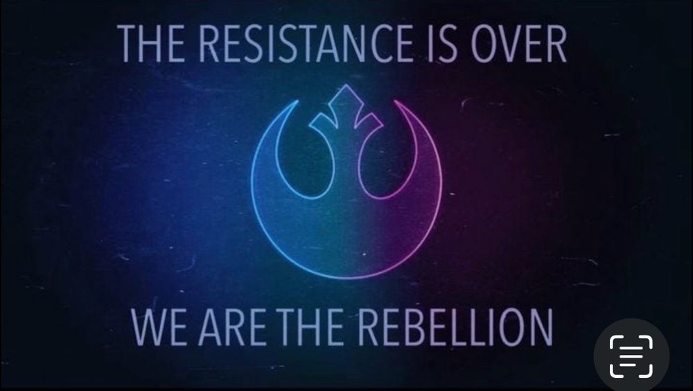 THE RESISTANCE IS OVER, WE ARE THE REBELLION