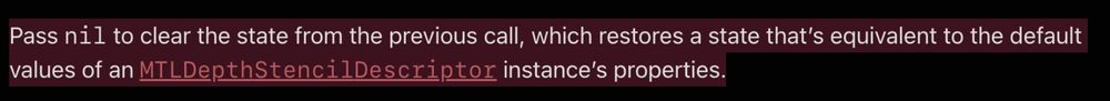 Pass nil to clear the state from the previous call, which restores a state that’s equivalent to the default values of an MTLDepthStencilDescriptor instance’s properties.