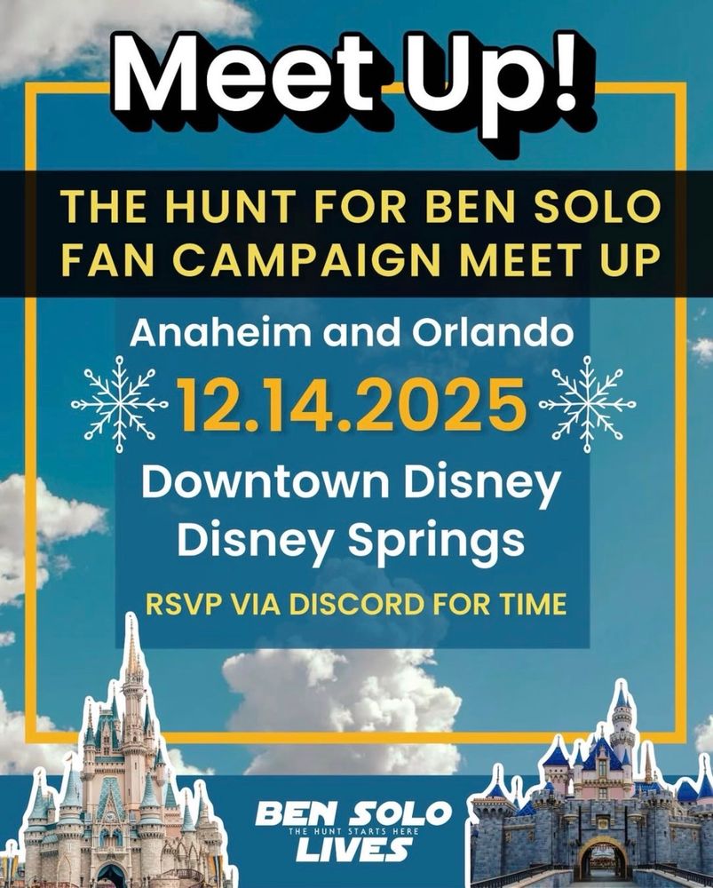 A promotional poster for a fan event reads: “Meet Up! The Hunt for Ben Solo Fan Campaign Meet Up.” It announces gatherings in Anaheim and Orlando on December 14, 2025, at Downtown Disney and Disney Springs, with RSVP instructions via Discord. The design includes snowflake icons, a blue sky with clouds, and illustrated images of the Disneyland and Disney World castles at the bottom. The “Ben Solo Lives” logo appears near the bottom center.