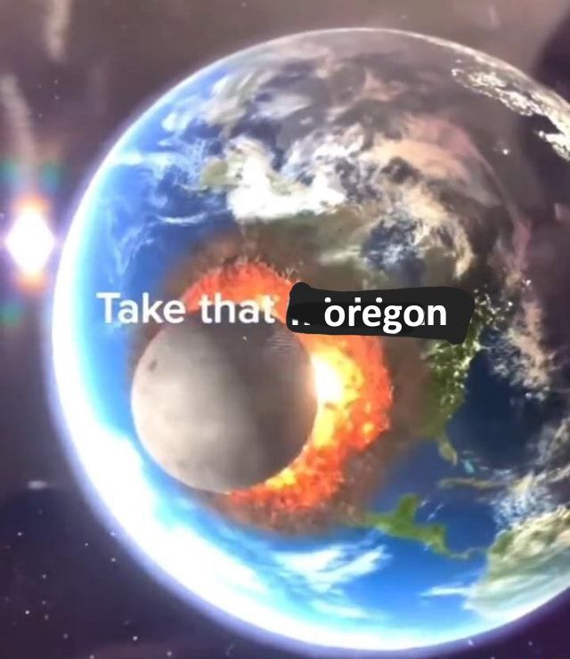 moon crashing into the earth with the words, "take that oregon"