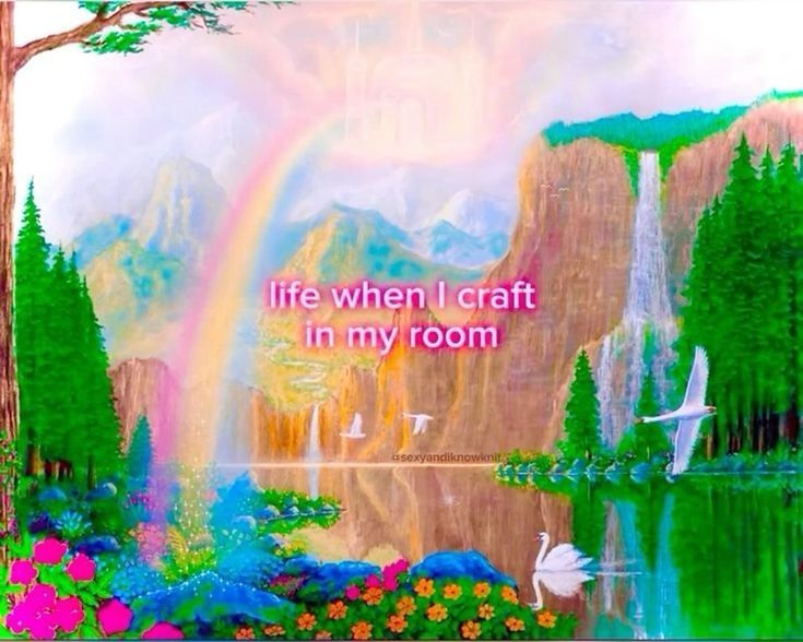 "Life when i craft in my room"