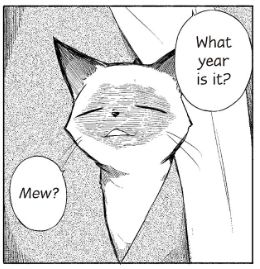 A mana panel depicting a sleepy-looking cat poking his head out of someone's clothes. The person, whose face is off panel, says "What year is it?" The cat responds "Mew?"