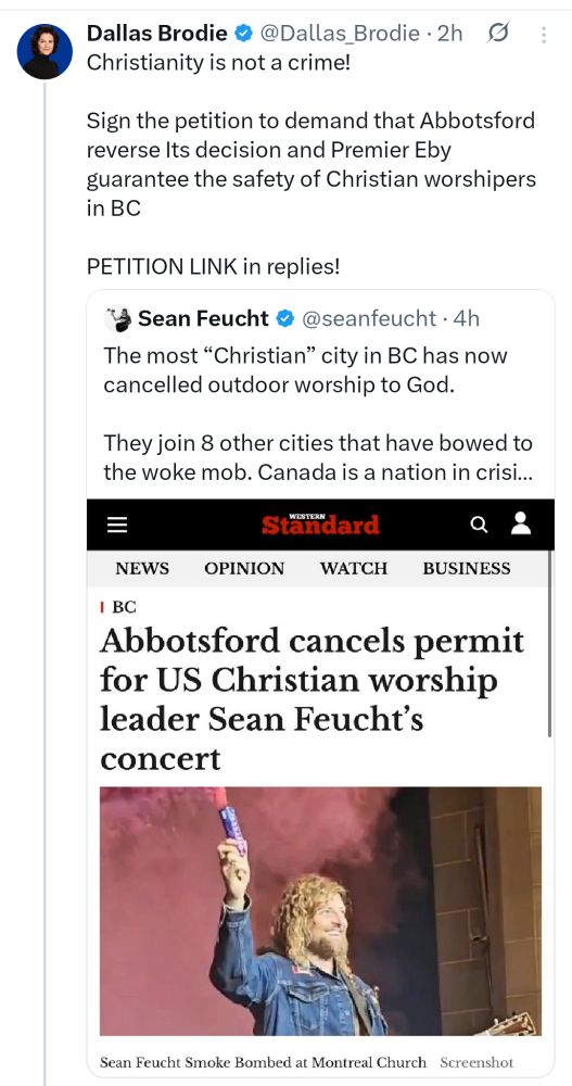 Twitter screenshot from Dallas Brodie.

Brodie: Christianity isn't a crime! Sign the petition to demand that Abbotsford reverse its decision and Premier Eby guarantee the safety if Christian worshippers in BC! Petition link in replies.

Quoting a tweet from Seab Feucht:

The most "Christian" city in BC has now cancelled outdoor worship to god. They join 8 other cities that have bowed to the woke mob...