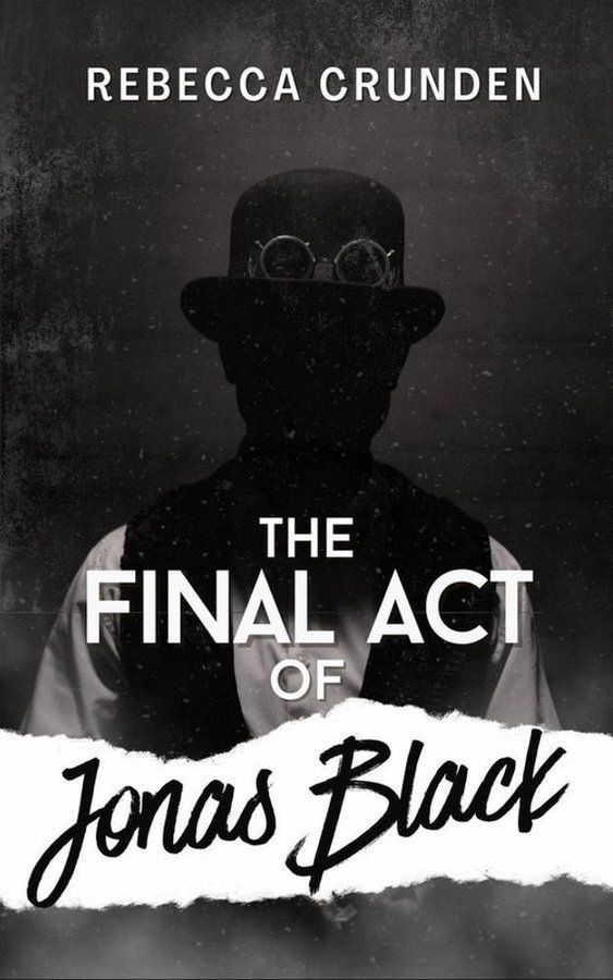 cover for the final act of jonas black by rebecca crunden; shows a faceless figure in a hat with glasses, black and white colour scheme