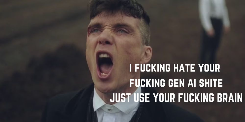 Cillian Murphy screaming in Peaky Blinders: 'i fucking hate your fucking gen ai shite JUST USE YOUR FUCKING BRAIN'