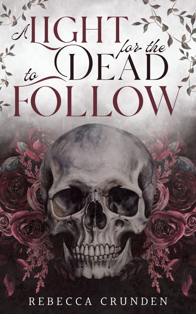 Ebook cover for ‘A Light for the Dead to Follow’ by Rebecca Crunden. Cover image is of a skull surrounded by red-pink flowers. There are vines at the top beside the title. The title font is black and maroon, the name font is white.