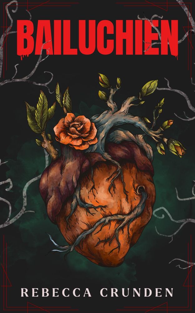 cover for bailuchien by rebecca crunden; image shows an orange heart with flowers and plants growing out of it, branches come out of the heart's centre and come out of the border too. the title font is dark red and dripping blood. the name font is pale white.