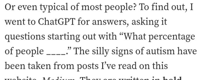 A snippet of an article by an idiot with the text "Or even typical of most people? To find out, I went to ChatGPT for answers, asking it questions starting out with “What percentage of people ____.” The silly signs of autism have been taken from posts I’ve read on this"
