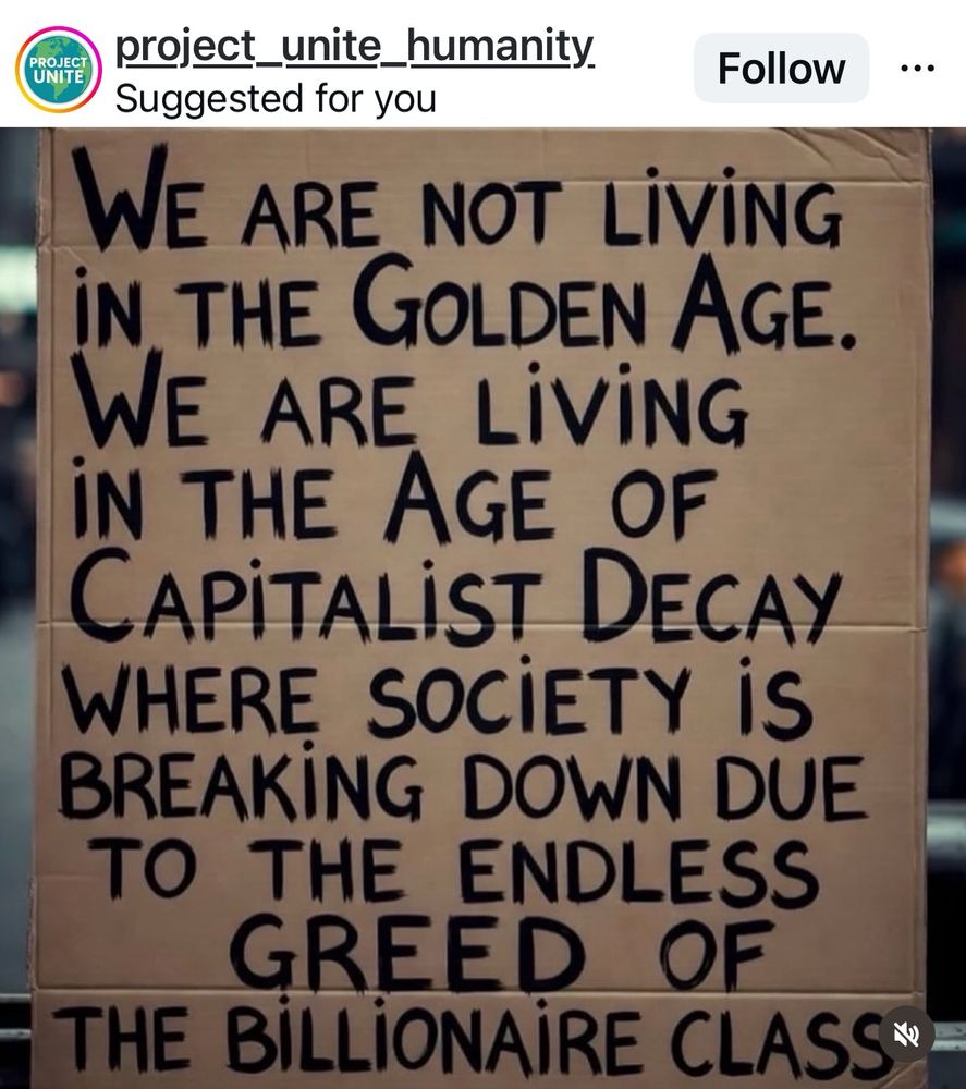 PROJECT UNITE
@project_unite_humanity.

WE ARE NOT LIViNG İN THE GOLDEN AGE.
WE ARE LIVING iN THE AGE OF CAPiTALiST DECAY WHERE SOCIETY iS BREAKING DOWN DUE TO THE ENDLESS GREED OF THE BİLLIONAIRE CLASS.