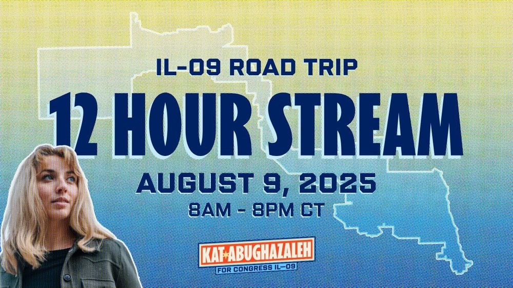 IL-09 ROAD TRIP
12 HOUR STREAM
AUGUST 9, 2025
8 AM - 8 PM CT