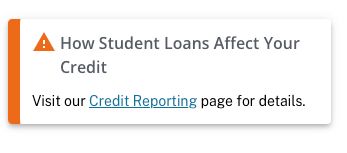 screenshot: Exclamation point in orange triangle: "How Student Loans Affect Your Credit. Visit our Credit Reporting (hyperlinked) page for details."