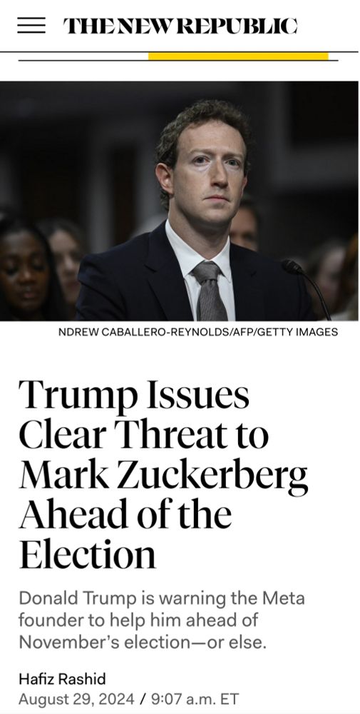 Screenshot of an August 28,2024 headline from The New Republic  article stating "Trump issues Clear Threat to Mark Zuckerberg ahead of the Election", as well as subtext stating "Donald Trump is warning the Meta founder to help him ahead of November's election - or else" 