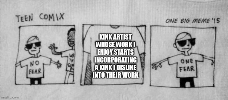 One fear: kink Artist whose work I I enjoy starts incorporating a kink I dislike into their work