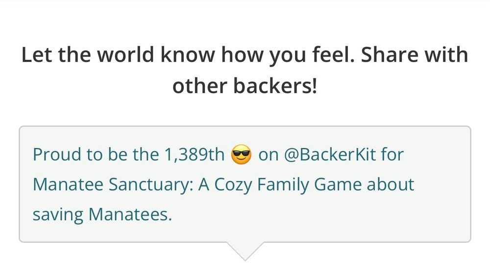Text reads

Let the world know how you feel. Share with other backers!

Proud to be the 1,389th 😎 on @BackerKit for Manatee Sanctuary: A Cozy Family Game about saving Manatees.