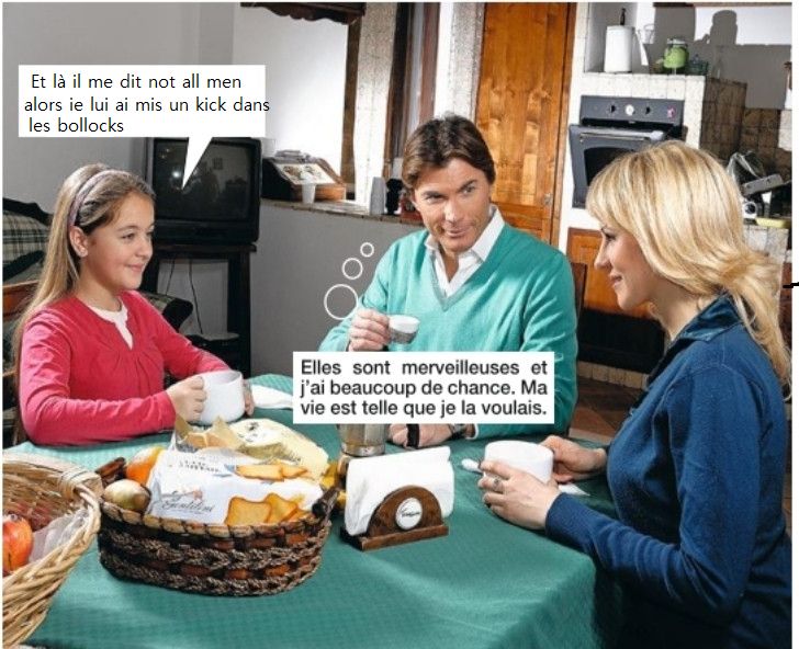 une famille à table style roman photo il y a la mère le père et la fille.
la fille dit à sa mère : et là il me dit not all men alors je lui ai mis un kick dans les bollocks
le père pense : elles sont merveilleuses et j'ai beaucoup de chance. ma vie est telle que je la voulais !