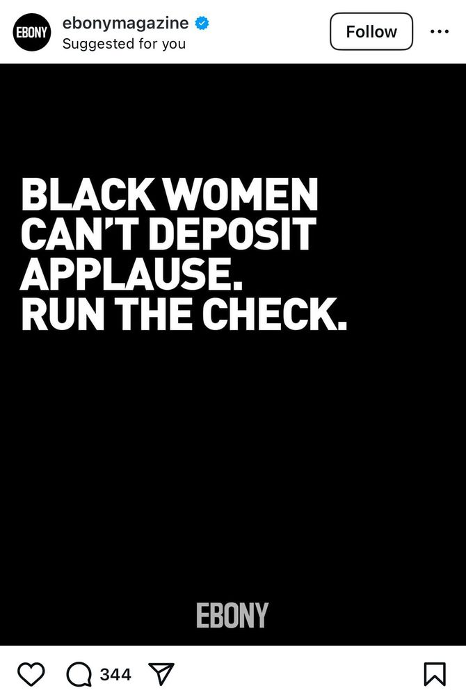 An Instagram post from Ebony Magazine: black women can’t deposit applause. run the check.