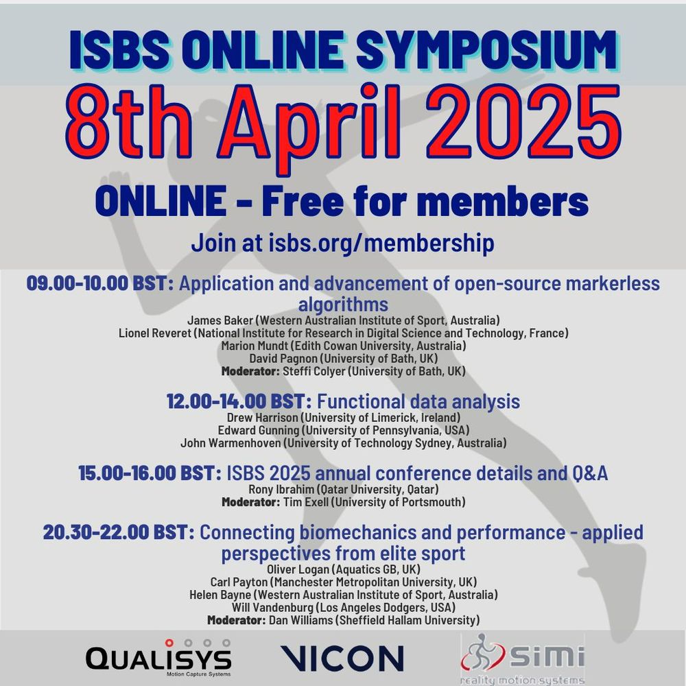 ISBS Online Symposium
8th April 2025
Online - Free for members
Join at isbs.org/membership

09.00-10.00 BST: Application and advancement of open-source markerless algorithms

12.00-14.00 BST: Functional data analysis

15.00-16.00 BST: ISBS 2025 annual conference details and Q&A

20.30-22.00 BST: Connecting biomechanics and performance - applied perspectives from elite sport