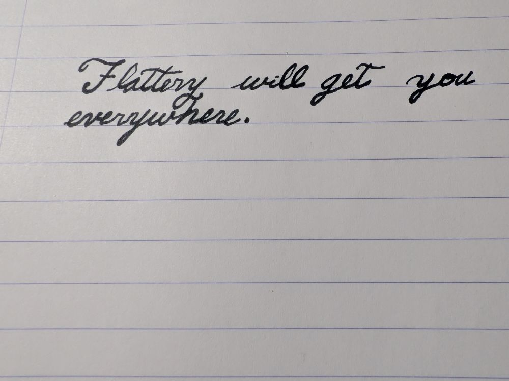 (in cursive script) Flattery will get you everywhere.
