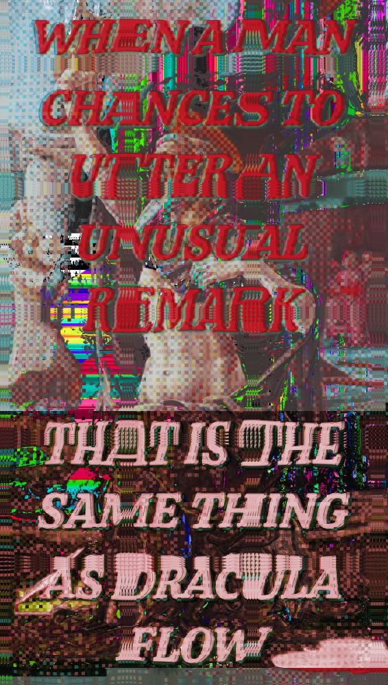 Tripped out text that reads “when a man chances to utter an unusual remark that is the same thing as Dracula flow”
