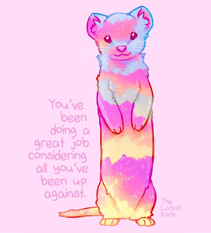 A drawing of a stoat colored like a sunrise. The caption reads, "You've been doing a great job considering all you've been up against."
