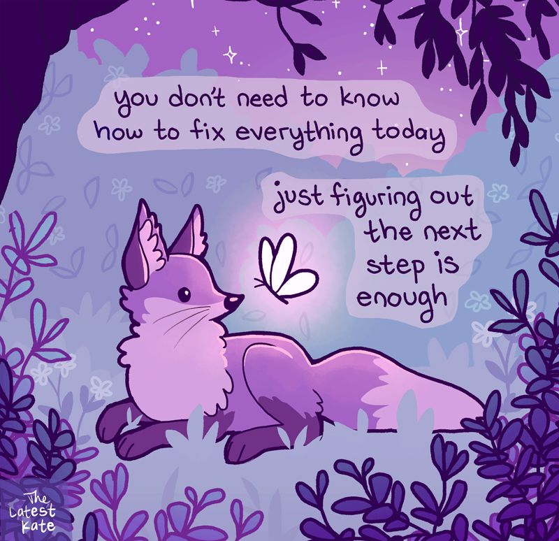 A drawing of a fox looking at a glowing butterfly. The caption reads, "you don't need to know how to fix everything today, just figuring out the next step is enough"