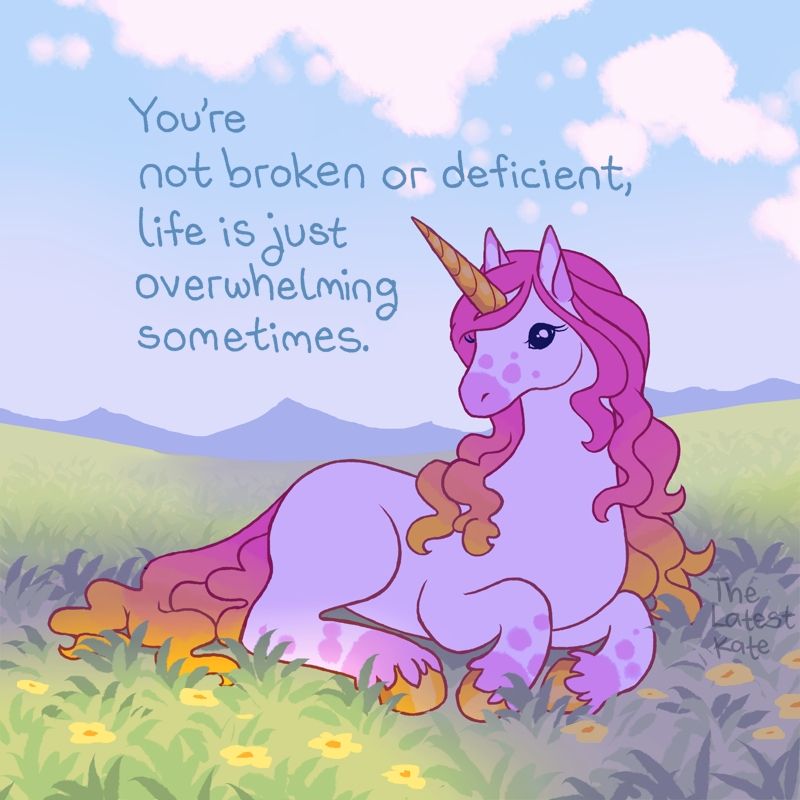 A drawing of a unicorn resting among wildflowers. The caption reads, "You're not broken or deficient, life is just overwhelming sometimes."
