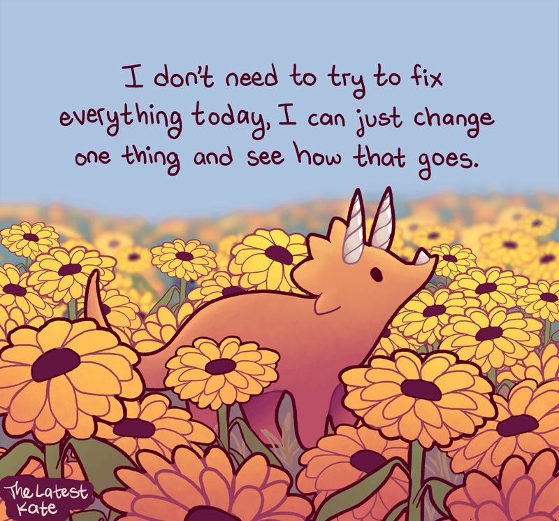 A drawing of a triceratops standing among sunflowers. The caption reads, "I don't need to try to fix everything today, I can just change one thing and see how that goes."