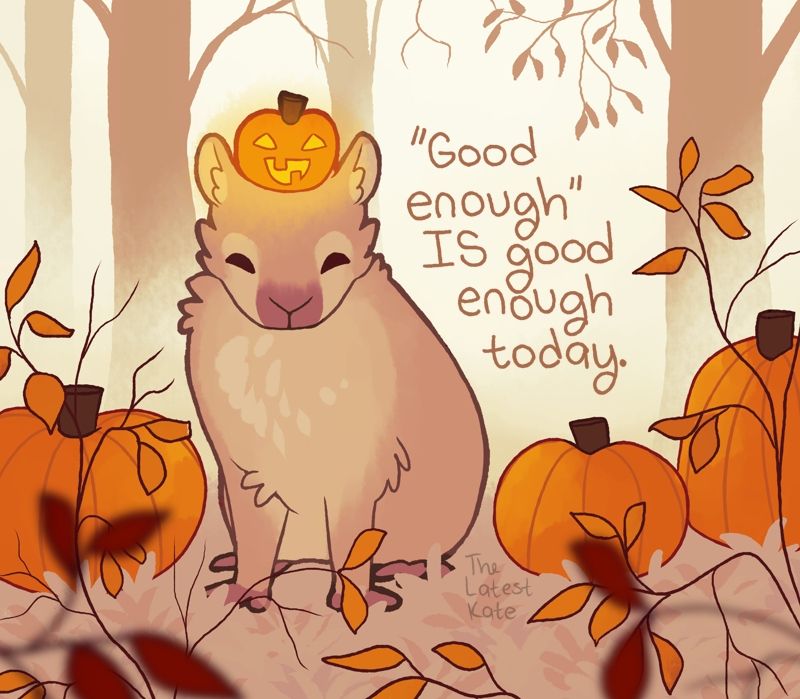 A drawing of a smiling capybara with a little jack o' lantern on its head. The caption reads, ""Good enough" IS good enough today."