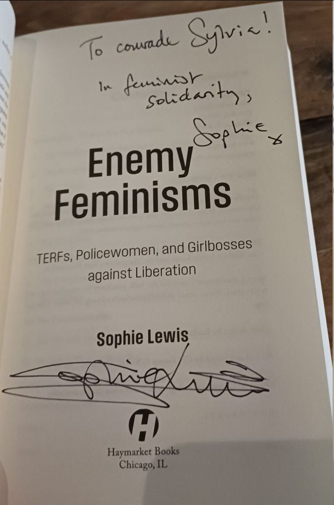 A signed copy of Sophie Lewis' book 'Enemy Feminism.'

'To comrade Sylvia!
In feminist solidarity, Sophie x'

The signature is at the bottom of the page.