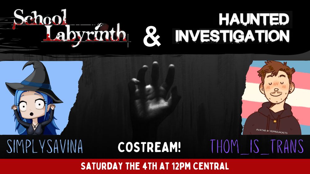 Graphic text: School Labyrinth & Haunted Investigation costream! SimplySavina, thom_is_trans, Saturday the 4th at 12PM Central.