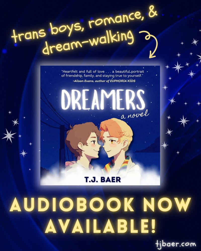 Starry blue background with "Dreamers: a novel by T.J. Baer" audiobook cover and the text, "trans boys, romance, & dream-walking" + "AUDIOBOOK NOW AVAILABLE" "tjbaer.com"