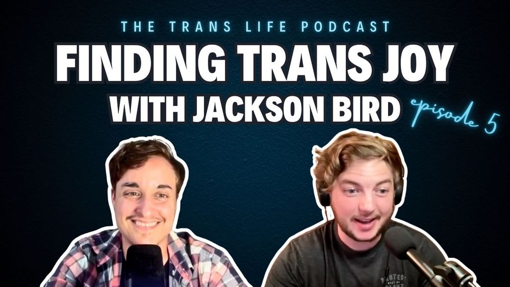 The Trans Life Podcast: Finding Joy, With Jackson Bird (episode 5)