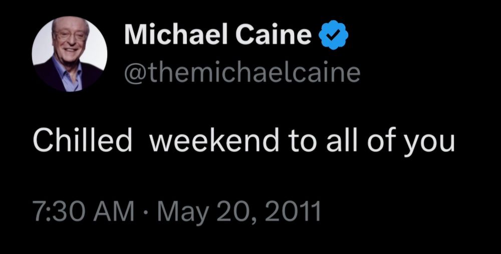 Michael Caine tweets "Chilled weekend to all of you". May 20, 2011